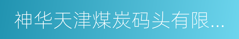 神华天津煤炭码头有限责任公司的同义词