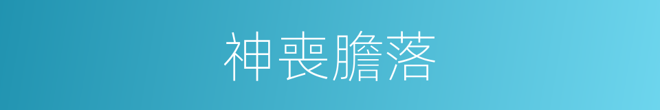 神喪膽落的意思