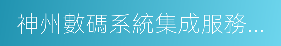 神州數碼系統集成服務有限公司的同義詞