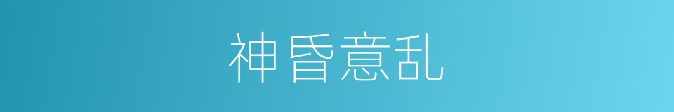 神昏意乱的意思
