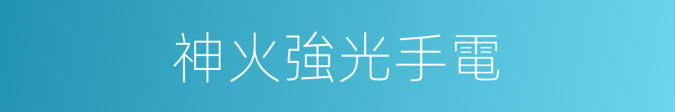 神火強光手電的同義詞