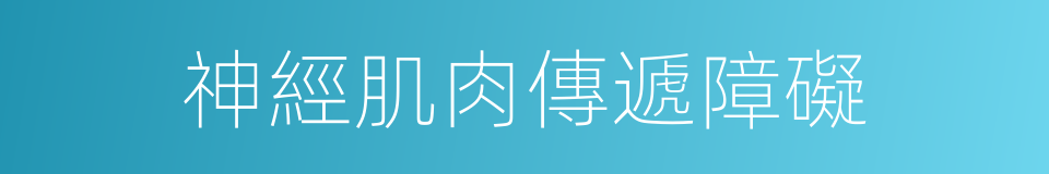 神經肌肉傳遞障礙的同義詞