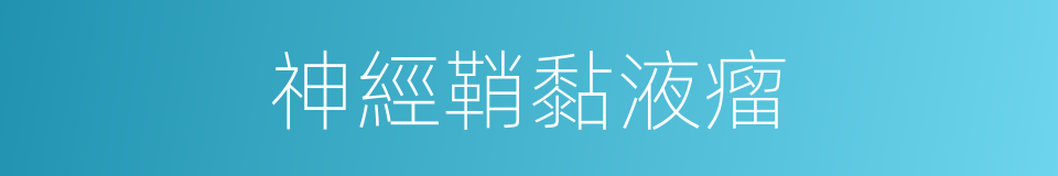 神經鞘黏液瘤的同義詞