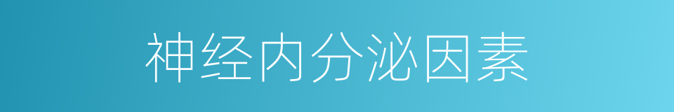 神经内分泌因素的同义词