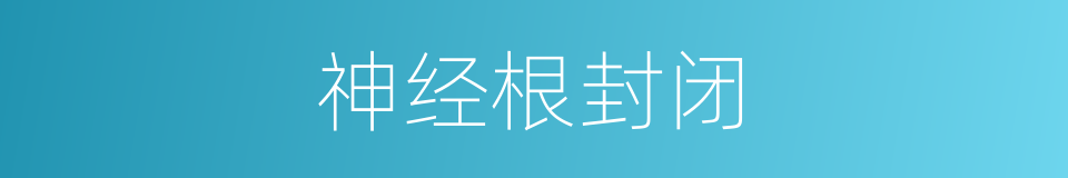 神经根封闭的同义词