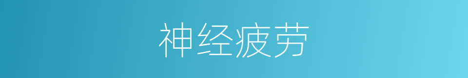 神经疲劳的同义词