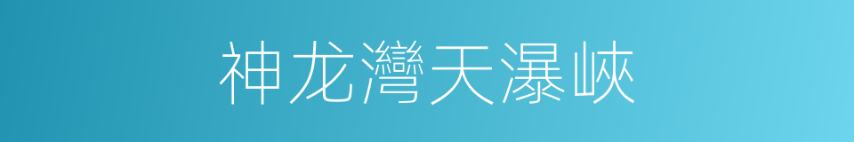 神龙灣天瀑峽的同義詞