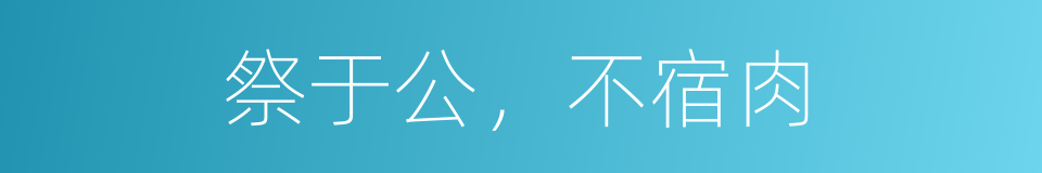 祭于公，不宿肉的同义词