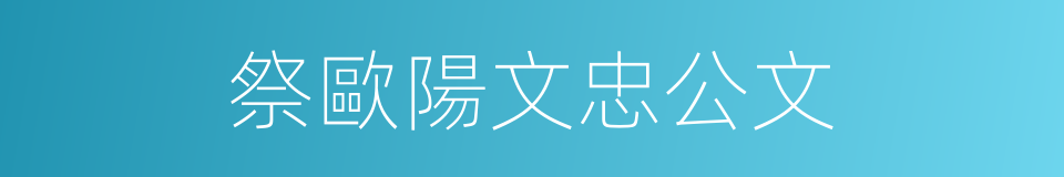 祭歐陽文忠公文的同義詞