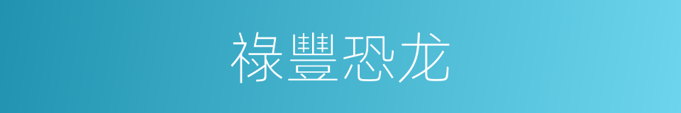 祿豐恐龙的同義詞