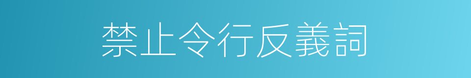 禁止令行反義詞的同義詞