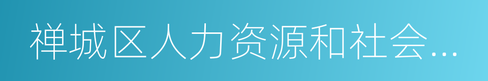 禅城区人力资源和社会保障局的意思