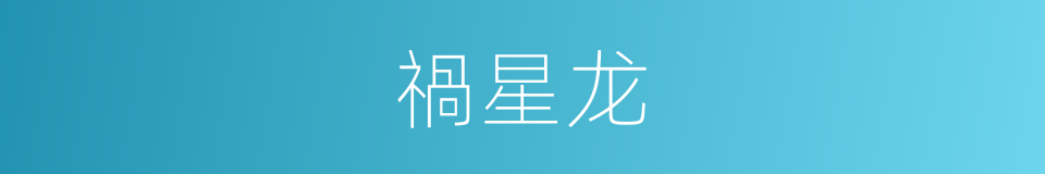 禍星龙的同義詞