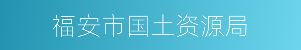 福安市国土资源局的同义词