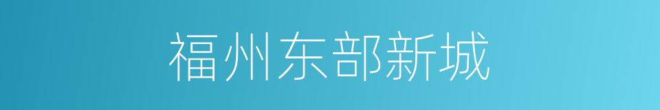 福州东部新城的同义词