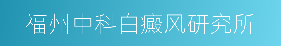 福州中科白癜风研究所的同义词