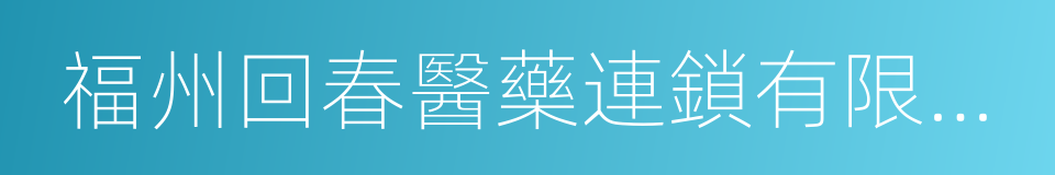 福州回春醫藥連鎖有限公司的同義詞
