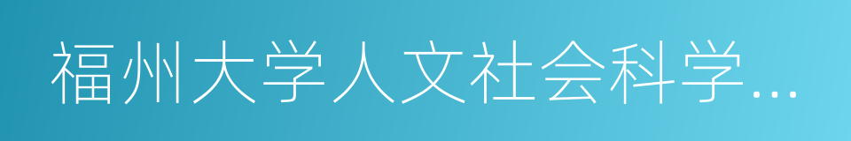 福州大学人文社会科学学院的同义词