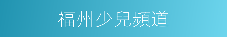 福州少兒頻道的同義詞