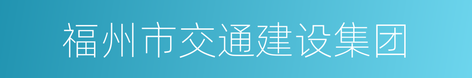 福州市交通建设集团的同义词