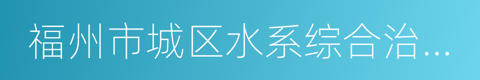 福州市城区水系综合治理工作方案的同义词