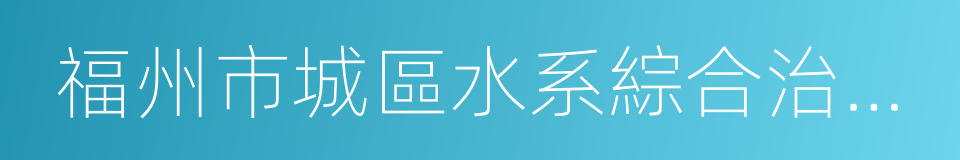 福州市城區水系綜合治理工作方案的同義詞