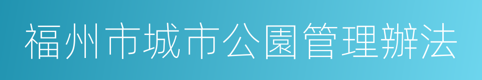 福州市城市公園管理辦法的同義詞