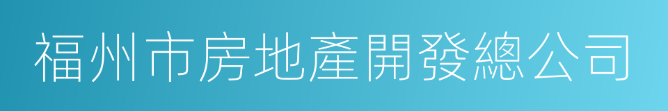 福州市房地產開發總公司的同義詞