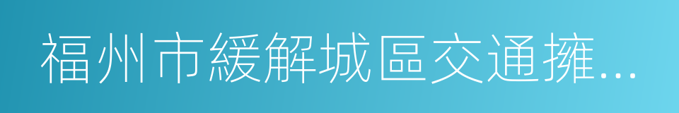 福州市緩解城區交通擁堵行動總體方案的同義詞