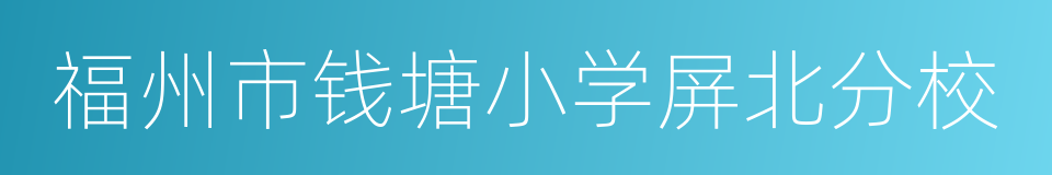 福州市钱塘小学屏北分校的同义词