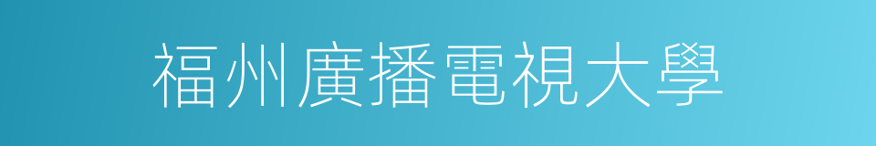 福州廣播電視大學的同義詞