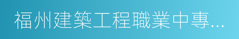 福州建築工程職業中專學校的同義詞