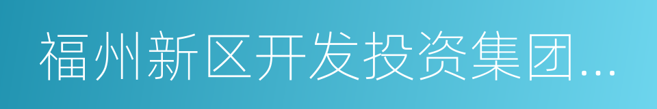 福州新区开发投资集团有限公司的同义词