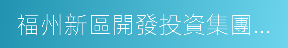 福州新區開發投資集團有限公司的同義詞