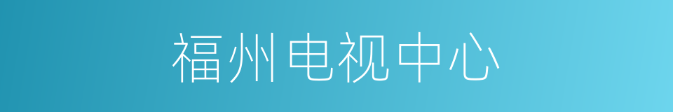 福州电视中心的同义词