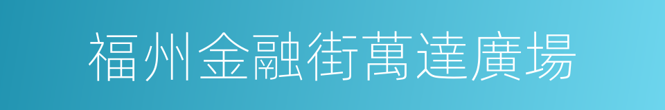 福州金融街萬達廣場的同義詞