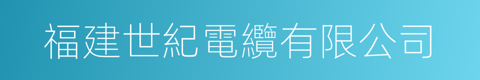福建世紀電纜有限公司的同義詞