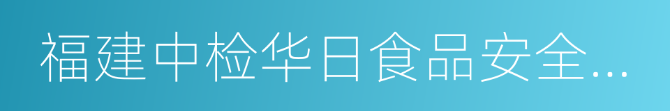 福建中检华日食品安全检测有限公司的同义词