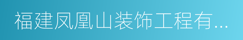 福建凤凰山装饰工程有限公司的同义词