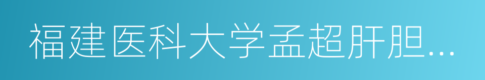 福建医科大学孟超肝胆医院的同义词