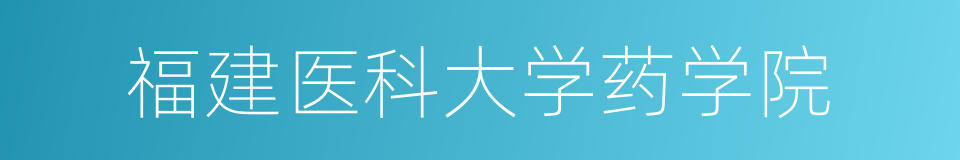 福建医科大学药学院的同义词