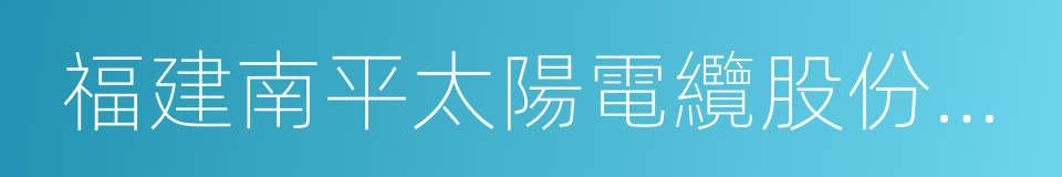 福建南平太陽電纜股份有限公司的同義詞