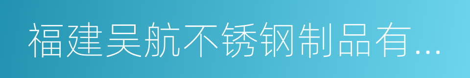 福建吴航不锈钢制品有限公司的同义词