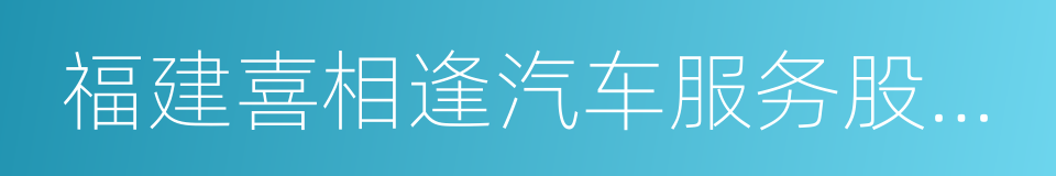 福建喜相逢汽车服务股份有限公司的同义词