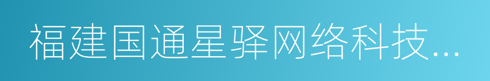 福建国通星驿网络科技有限公司的同义词