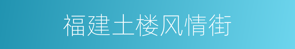 福建土楼风情街的同义词