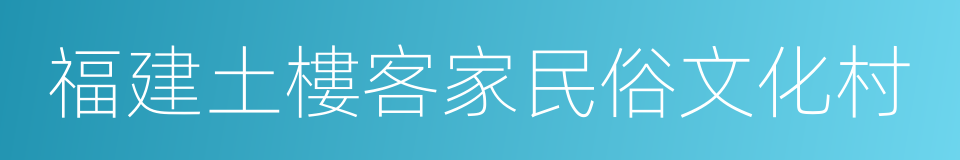 福建土樓客家民俗文化村的同義詞