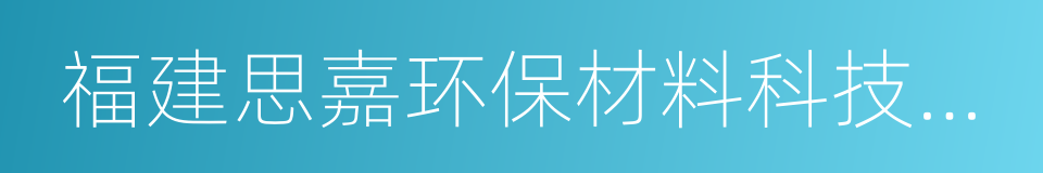 福建思嘉环保材料科技有限公司的同义词