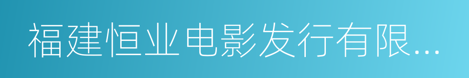 福建恒业电影发行有限公司的同义词