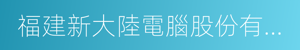 福建新大陸電腦股份有限公司的同義詞